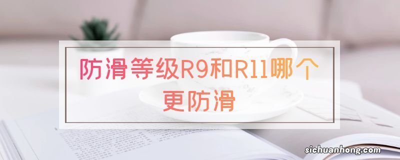 防滑等级R9和R11哪个更防滑