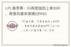 LPL春季赛：iG再度抽到上单SSR，青春风暴来袭横扫RNG