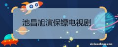 池昌旭演保镖电视剧 池昌旭演保镖电视剧是什么