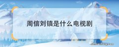 周信刘镇是什么电视剧周信刘镇是什么电视剧中的人物