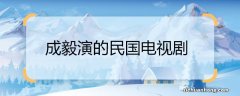 成毅演的民国电视剧 成毅演的民国电视剧是什么