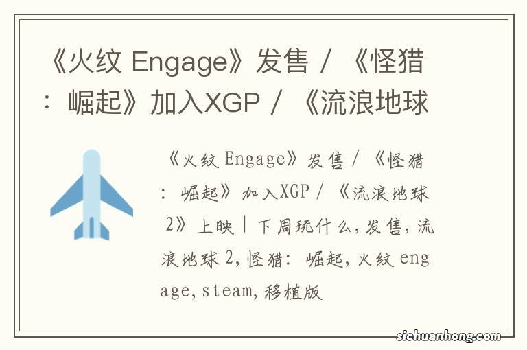 《火纹 Engage》发售 / 《怪猎：崛起》加入XGP / 《流浪地球 2》上映 | 下周玩什么