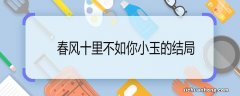 春风十里不如你小玉的结局 春风十里不如你小玉结局是什么