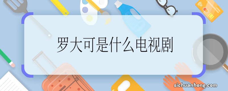 罗大可是什么电视剧，罗大可是什么电视剧里的人物