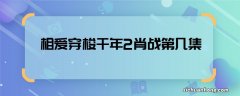 相爱穿梭千年2肖战第几集 相爱穿梭千年肖战哪集