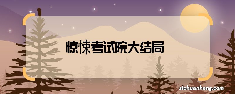 惊悚考试院大结局 惊悚考试院结局是什么