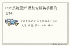 PS5系统更新 添加对精英手柄的支持