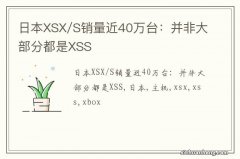 日本XSX/S销量近40万台：并非大部分都是XSS