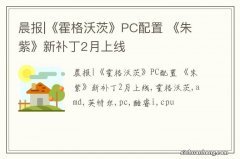 晨报|《霍格沃茨》PC配置 《朱紫》新补丁2月上线