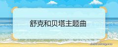 舒克和贝塔主题曲 舒克和贝塔主题曲名字