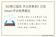 《幻想三国志 天元异事录》已在Steam平台免费推出