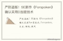 严防盗版！SE新作《Forspoken》确认采用D加密技术