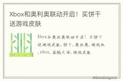 Xbox和奥利奥联动开启！买饼干送游戏皮肤