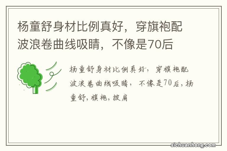 杨童舒身材比例真好,穿旗袍配波浪卷曲线吸睛,不像是70后