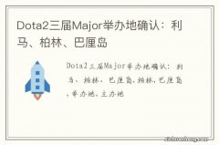 Dota2三届Major举办地确认：利马、柏林、巴厘岛