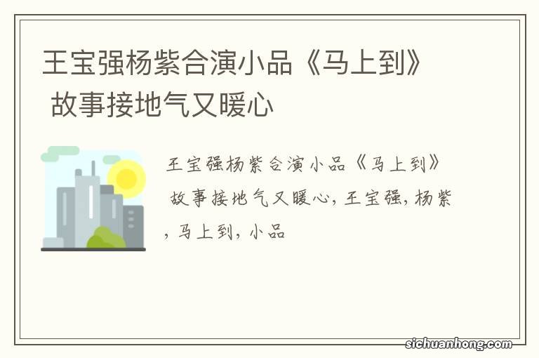 王宝强杨紫合演小品《马上到》 故事接地气又暖心