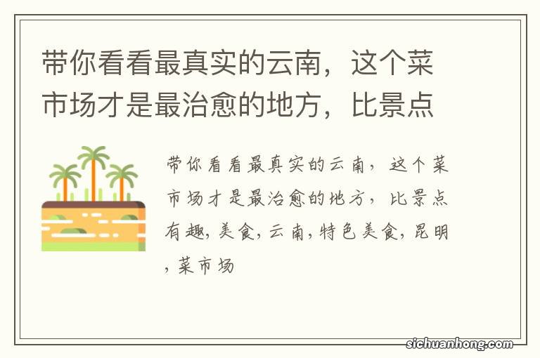带你看看最真实的云南,这个菜市场才是最治愈的地方,比景点有趣