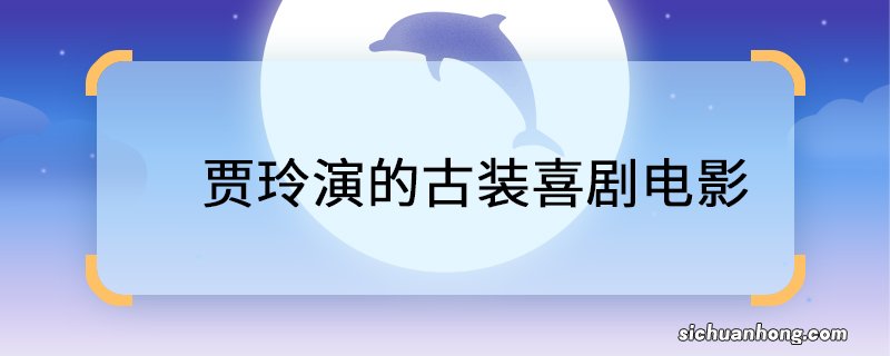 贾玲演的古装喜剧电影 贾玲演过什么古装喜剧电影