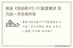 晨报《浩劫前夕》PC配置要求 亚马逊一月会免阵容