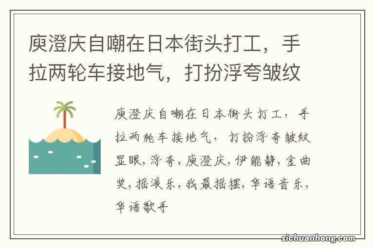 庾澄庆自嘲在日本街头打工,手拉两轮车接地气,打扮浮夸皱纹显眼