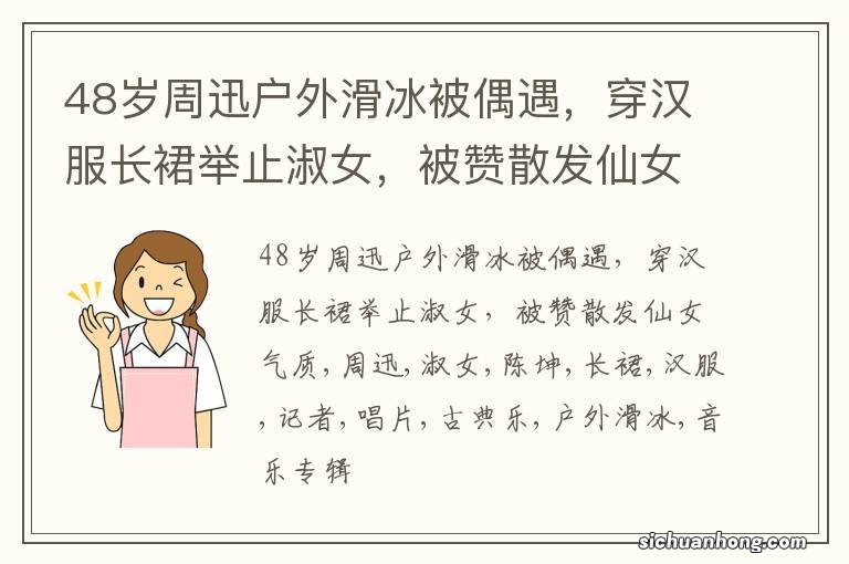 48岁周迅户外滑冰被偶遇，穿汉服长裙举止淑女，被赞散发仙女气质