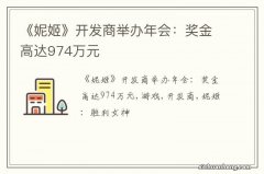 《妮姬》开发商举办年会：奖金高达974万元