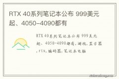 RTX 40系列笔记本公布 999美元起、4050-4090都有