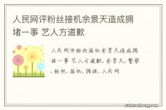 人民网评粉丝接机余景天造成拥堵一事 艺人方道歉