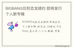 BIGBANG仅权志龙续约 即将发行个人新专辑