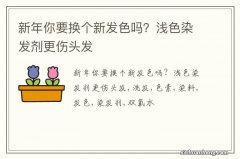 新年你要换个新发色吗？浅色染发剂更伤头发