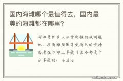 国内海滩哪个最值得去，国内最美的海滩都在哪里？