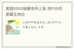 美国XSXS销量有所上涨 但PS5仍是霸主地位