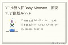 YG推新女团Baby Monster，惊现15岁翻版Jennie