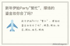 新年伊始Party“繁忙”，撑场的鎏金妆你会了吗？