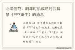 北濑佳范：明年时机成熟时会解禁《FF7重生》的消息