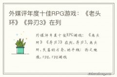 外媒评年度十佳RPG游戏：《老头环》《异刃3》在列