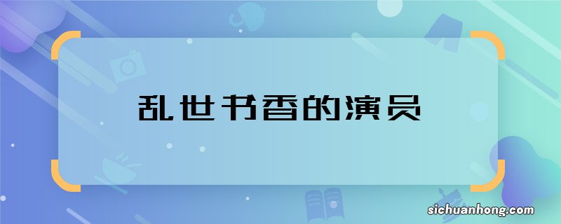 乱世书香的演员 乱世书香的主演都有谁