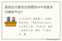 旅游出行都会应用哪些APP或者关注哪些平台？