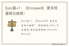 Epic喜+1：《Encased》 更多惊喜明日继续！