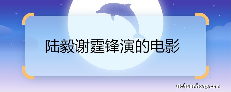 陆毅谢霆锋演的电影 陆毅谢霆锋演的电影是什么