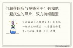 何超莲回应与窦骁分手：有和他一起庆生的照片，双方持续甜蜜中