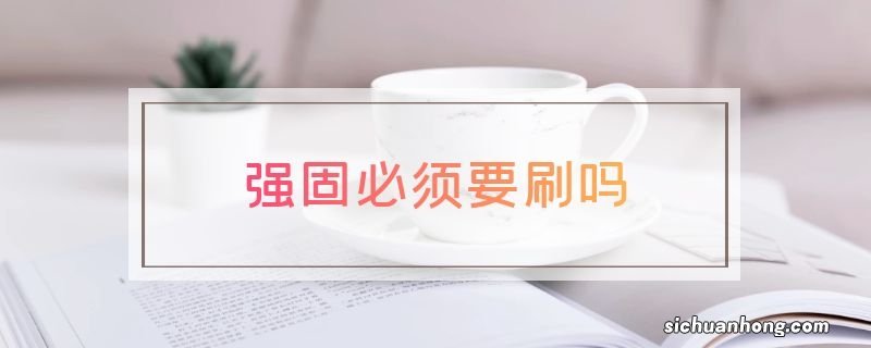 强固必须要刷吗