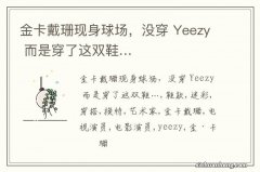 金卡戴珊现身球场，没穿 Yeezy 而是穿了这双鞋…