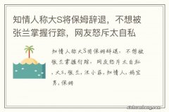 知情人称大S将保姆辞退，不想被张兰掌握行踪，网友怒斥太自私