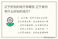 辽宁好玩的地方有哪些 辽宁省内有什么好玩的地方？