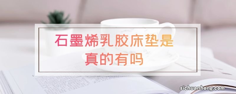 石墨烯乳胶床垫是真的有吗