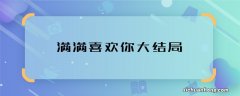 满满喜欢你大结局 满满喜欢你结局是什么