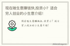 现在啥生意赚钱快,投资小？适合穷人创业的小生意介绍！