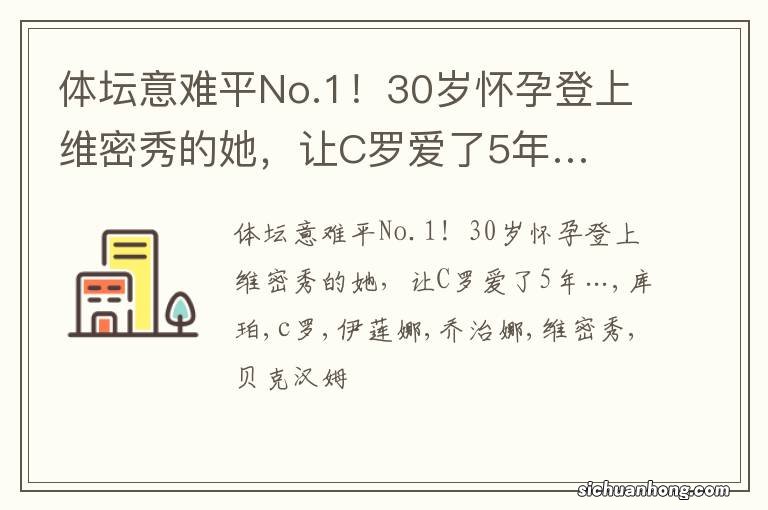体坛意难平No.1!30岁怀孕登上维密秀的她,让C罗爱了5年…