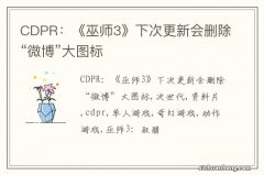 CDPR：《巫师3》下次更新会删除“微博”大图标